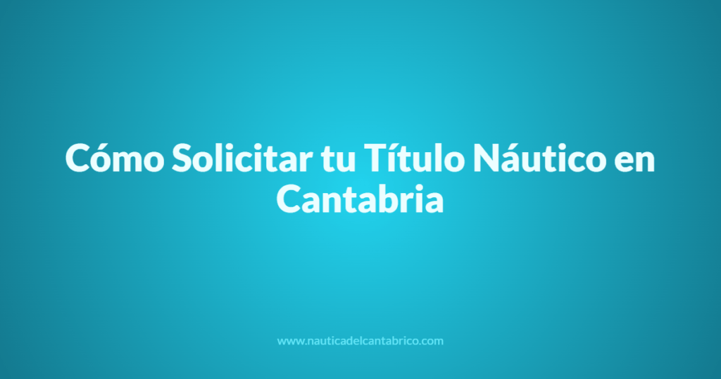 Cómo Solicitar tu Título Náutico en Cantabria
