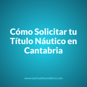 Cómo Solicitar tu Título Náutico en Cantabria